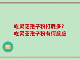 吃灵芝孢子粉打屁多？吃灵芝孢子粉有何反应