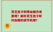 灵芝孢子粉降血糖作用原理？解析灵芝孢子粉对血糖的调节机理？