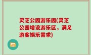 灵芝公园游乐园(灵芝公园增设游乐区，满足游客娱乐需求)