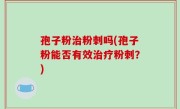 孢子粉治粉刺吗(孢子粉能否有效治疗粉刺？)