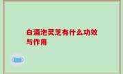 白酒泡灵芝有什么功效与作用