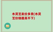 木灵芝卖价多贵(木灵芝价格居高不下)