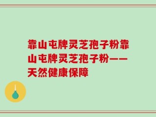 靠山屯牌灵芝孢子粉靠山屯牌灵芝孢子粉——天然健康保障