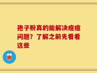 孢子粉真的能解决痘痘问题？了解之前先看看这些