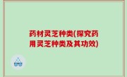 药材灵芝种类(探究药用灵芝种类及其功效)