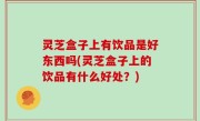 灵芝盒子上有饮品是好东西吗(灵芝盒子上的饮品有什么好处？)