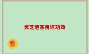 灵芝泡茶用途功效