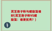 灵芝孢子粉与螺旋藻谁好(灵芝孢子粉VS螺旋藻：谁更优秀？)