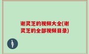 谢灵芝的视频大全(谢灵芝的全部视频目录)