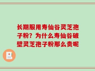 长期服用寿仙谷灵芝孢子粉？为什么寿仙谷破壁灵芝孢子粉那么贵呢