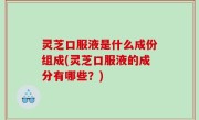 灵芝口服液是什么成份组成(灵芝口服液的成分有哪些？)