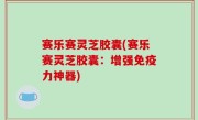 赛乐赛灵芝胶囊(赛乐赛灵芝胶囊：增强免疫力神器)
