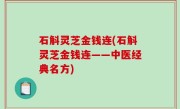 石斛灵芝金钱连(石斛灵芝金钱连——中医经典名方)