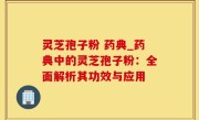 灵芝孢子粉 药典_药典中的灵芝孢子粉：全面解析其功效与应用