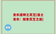青衣道师之灵芝(道士青衣：探索灵芝之道)