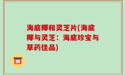 海底椰和灵芝片(海底椰与灵芝：海底珍宝与草药佳品)