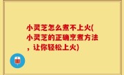 小灵芝怎么煮不上火(小灵芝的正确烹煮方法，让你轻松上火)