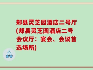郏县灵芝园酒店二号厅(郏县灵芝园酒店二号会议厅：宴会、会议首选场所)
