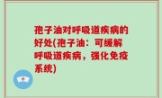 孢子油对呼吸道疾病的好处(孢子油：可缓解呼吸道疾病，强化免疫系统)