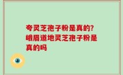 夸灵芝孢子粉是真的？峨眉道地灵芝孢子粉是真的吗