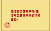 他汀和灵芝孢子粉(他汀与灵芝孢子粉的功效比较)