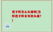 孢子粉怎么头痛呢(怎样孢子粉会导致头痛？)