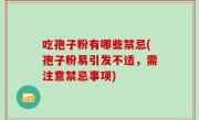 吃孢子粉有哪些禁忌(孢子粉易引发不适，需注意禁忌事项)