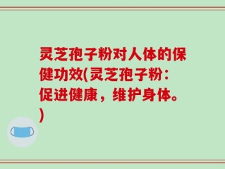 灵芝孢子粉对人体的保健功效(灵芝孢子粉：促进健康，维护身体。)