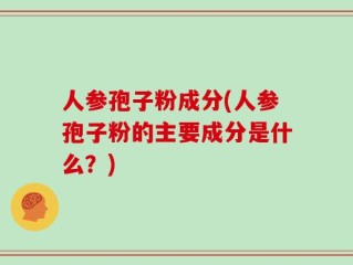 人参孢子粉成分(人参孢子粉的主要成分是什么？)