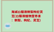 海诚口服液刺梨枸杞灵芝(口服液植物营养素：刺梨、枸杞、灵芝)