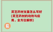 灵芝药材文案怎么写好(灵芝药材的功效与应用，全方位解析)