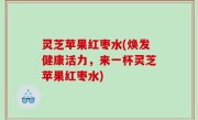 灵芝苹果红枣水(焕发健康活力，来一杯灵芝苹果红枣水)