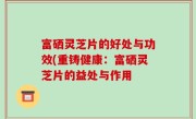 富硒灵芝片的好处与功效(重铸健康：富硒灵芝片的益处与作用