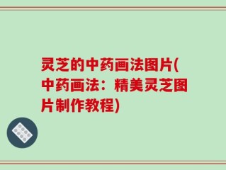 灵芝的中药画法图片(中药画法：精美灵芝图片制作教程)