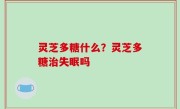 灵芝多糖什么？灵芝多糖治失眠吗