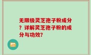 无限极灵芝孢子粉成分？详解灵芝孢子粉的成分与功效？