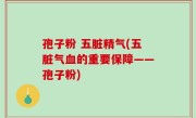 孢子粉 五脏精气(五脏气血的重要保障——孢子粉)