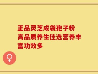 正品灵芝成袋孢子粉 高品质养生佳选营养丰富功效多
