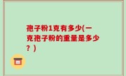 孢子粉1克有多少(一克孢子粉的重量是多少？)