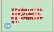 灵芝咖啡喝了肚子疼怎么回事(灵芝咖啡引起肠胃不适的原因及应对方法)