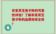 农家灵芝孢子粉的可靠性评估？了解农家灵芝孢子粉的品质和安全性？