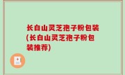 长白山灵芝孢子粉包装(长白山灵芝孢子粉包装推荐)