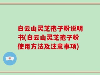 白云山灵芝孢子粉说明书(白云山灵芝孢子粉使用方法及注意事项)