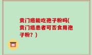 贲门癌能吃孢子粉吗(贲门癌患者可否食用孢子粉？)