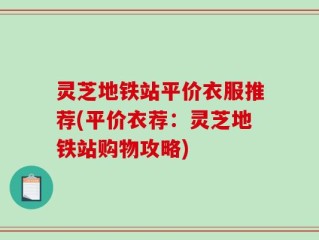 灵芝地铁站平价衣服推荐(平价衣荐：灵芝地铁站购物攻略)