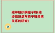 结缔组织病孢子粉(结缔组织病与孢子粉疾病关系的研究)