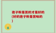 孢子粉是苦的才是好的(好的孢子粉是苦味的)