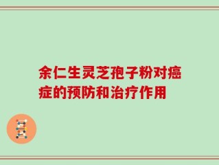 余仁生灵芝孢子粉对癌症的预防和治疗作用