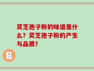 灵芝孢子粉的味道是什么？灵芝孢子粉的产生与品质？