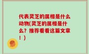 代表灵芝的属相是什么动物(灵芝的属相是什么？推荐看看这篇文章！)